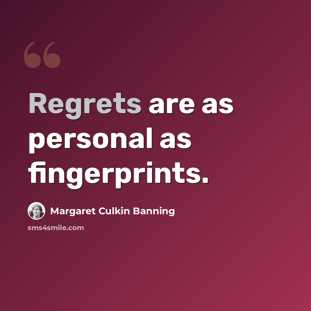 “Regrets are as personal as fingerprints.” quote by Margaret Culkin Banning