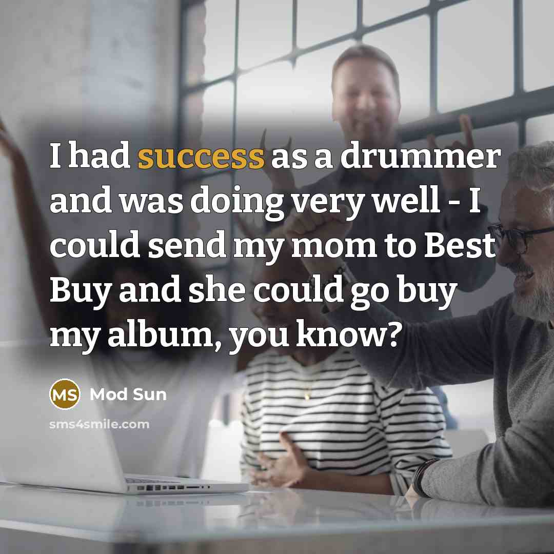 “I had success as a drummer and was doing very well - I could send my mom to Best Buy and she could go buy my album, you know?” quote by Mod Sun