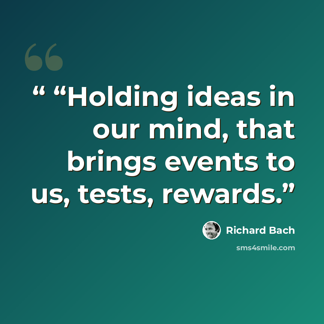 ““Holding ideas in our mind, that brings events to us, tests, rewards.” quote by Richard Bach
