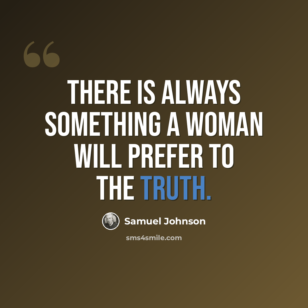 “There is always something a woman will prefer to the truth.” quote by Samuel Johnson