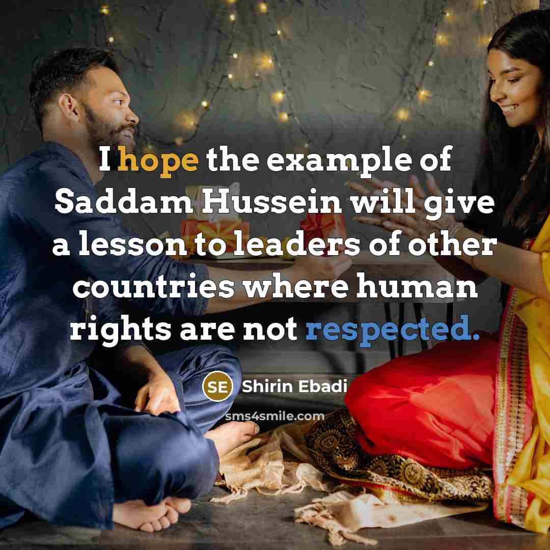 “I hope the example of Saddam Hussein will give a lesson to leaders of other countries where human rights are not respected.” quote by Shirin Ebadi