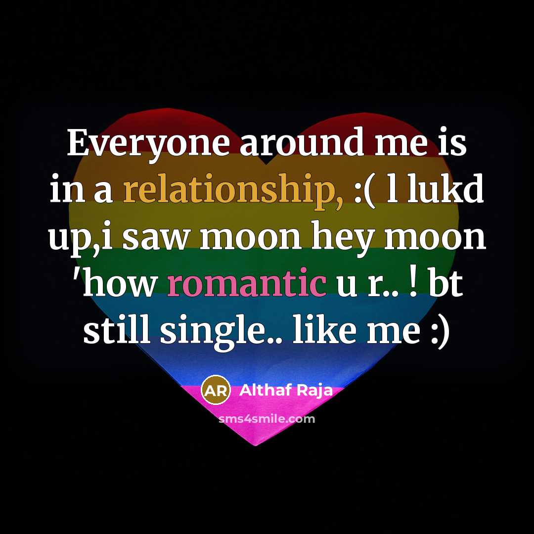 “Everyone around me is in a relationship, :( l lukd up,i saw moon hey moon 'how romantic u r.. ! bt still single.. like me :)” quote by Althaf Raja