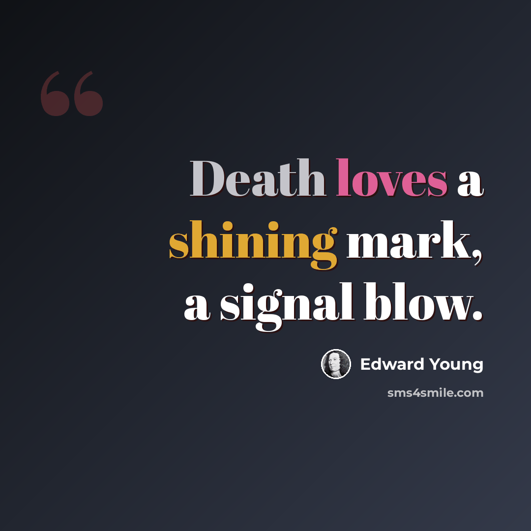 “Death loves a shining mark, a signal blow.” quote by Edward Young