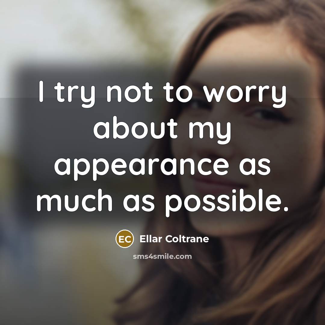 “I try not to worry about my appearance as much as possible.” quote by Ellar Coltrane