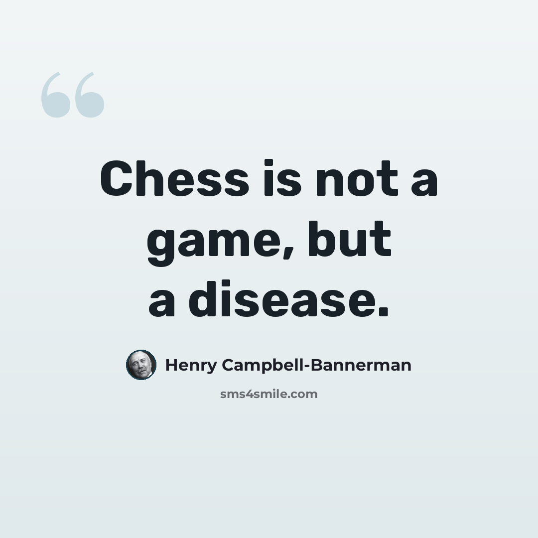 “Chess is not a game, but a disease.” quote by Henry Campbell-Bannerman