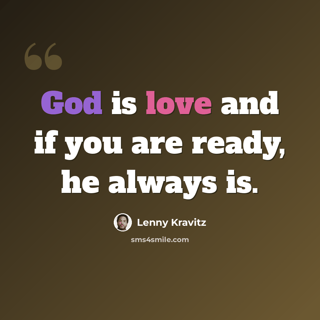 “God is love and if you are ready, he always is.” quote by Lenny Kravitz
