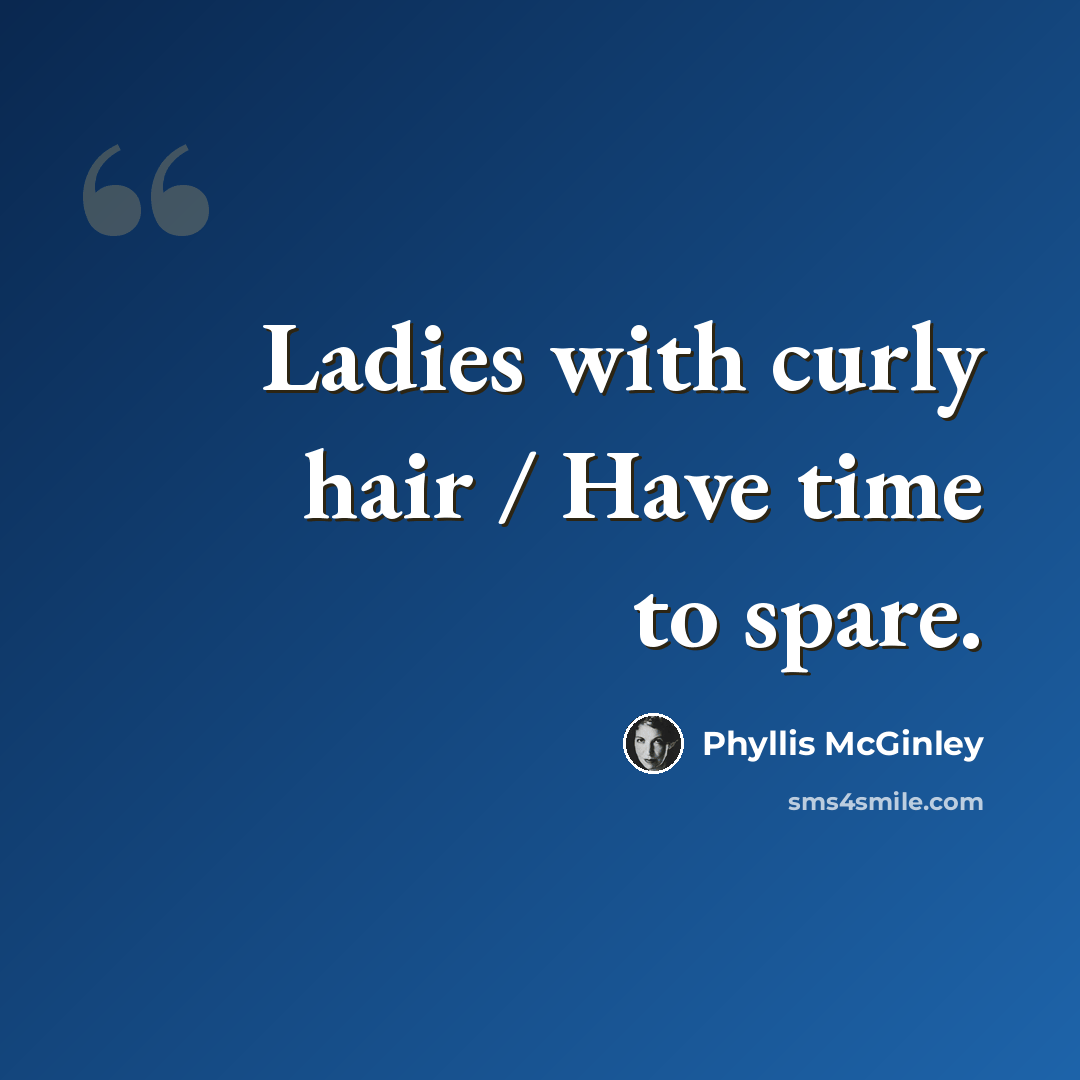 “Ladies with curly hair / Have time to spare.” quote by Phyllis McGinley