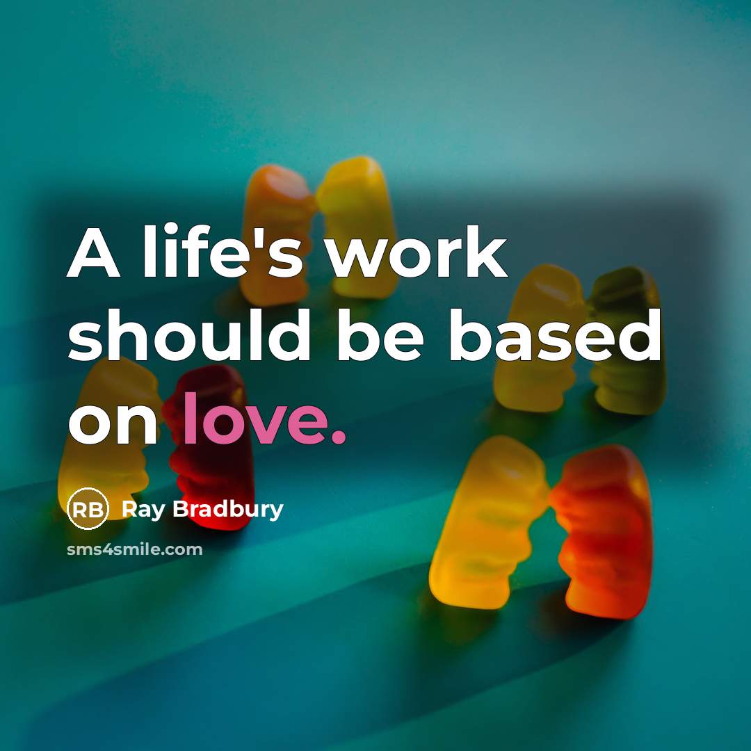 “A life's work should be based on love.” quote by Ray Bradbury