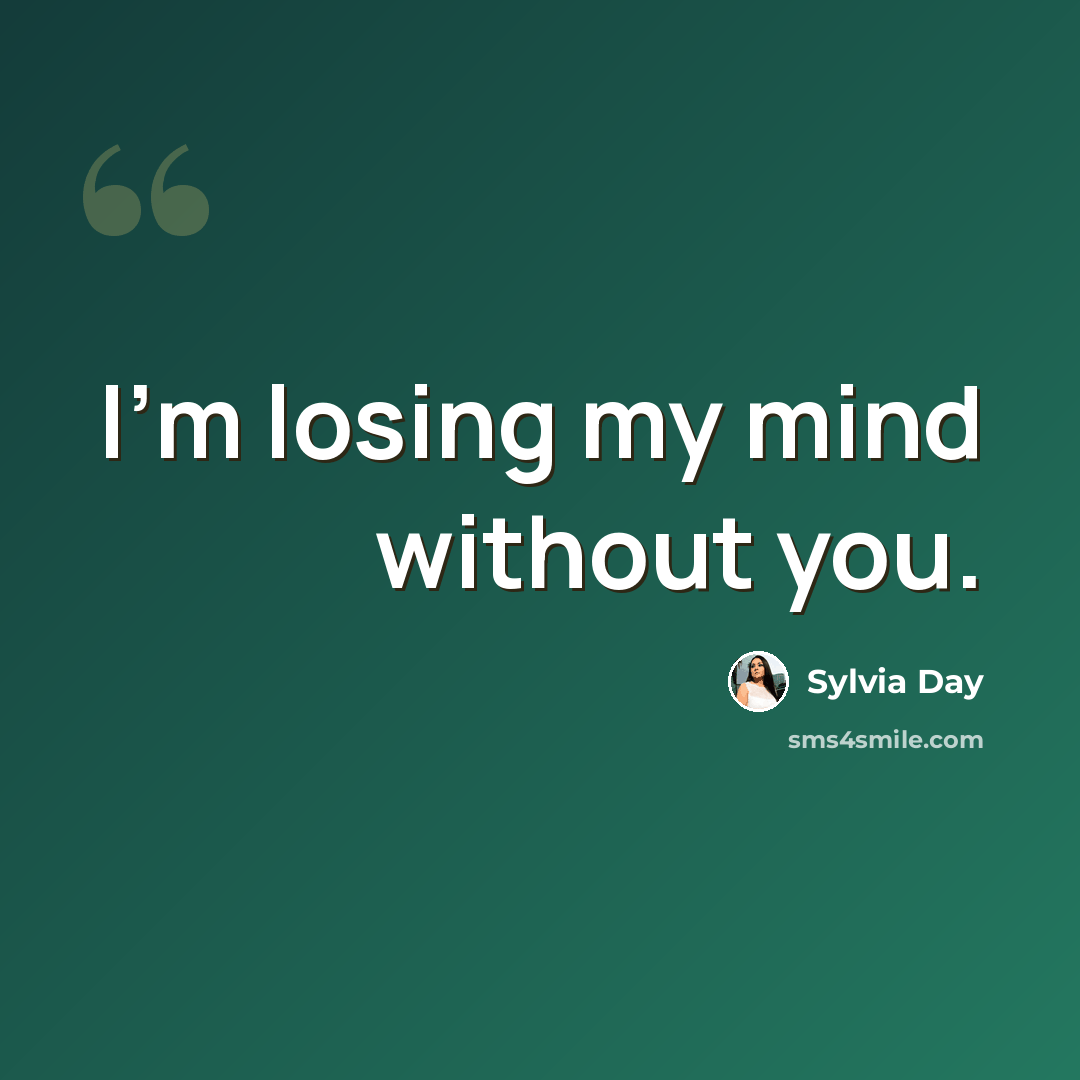 “I’m losing my mind without you.” quote by Sylvia Day