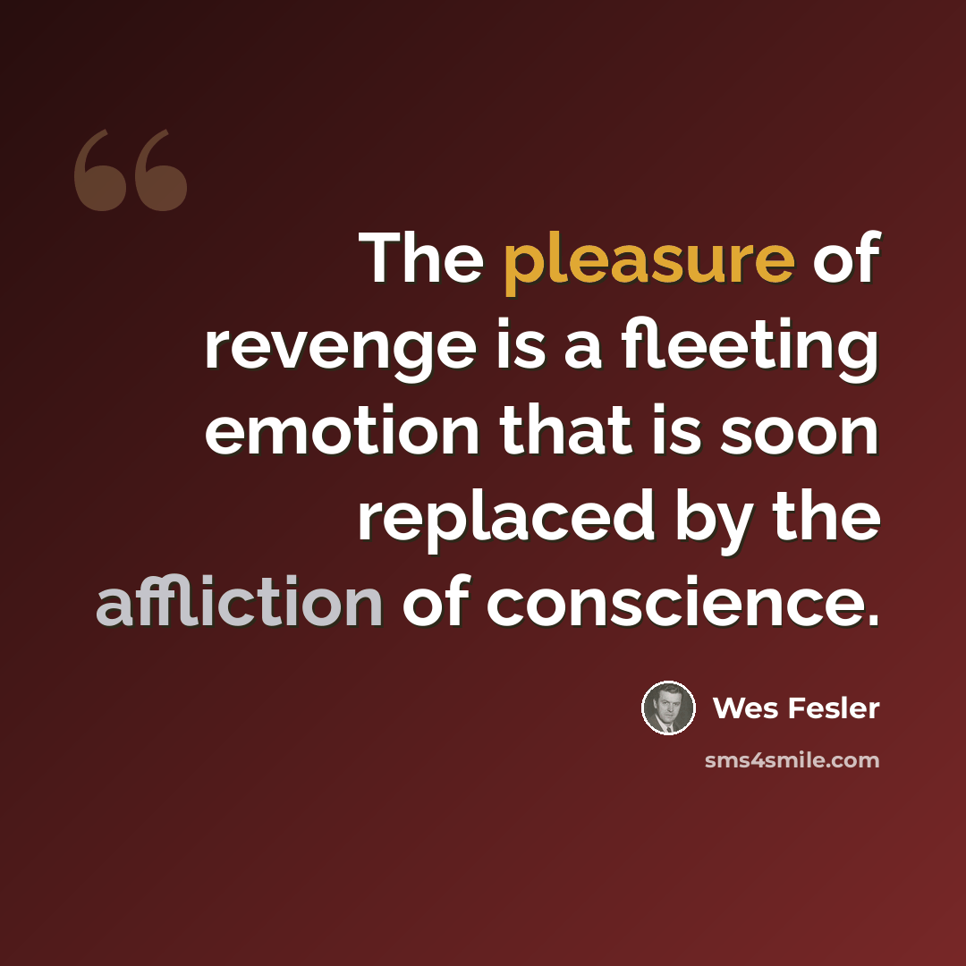 “The pleasure of revenge is a fleeting emotion that is soon replaced by the affliction of conscience.” quote by Wes Fesler