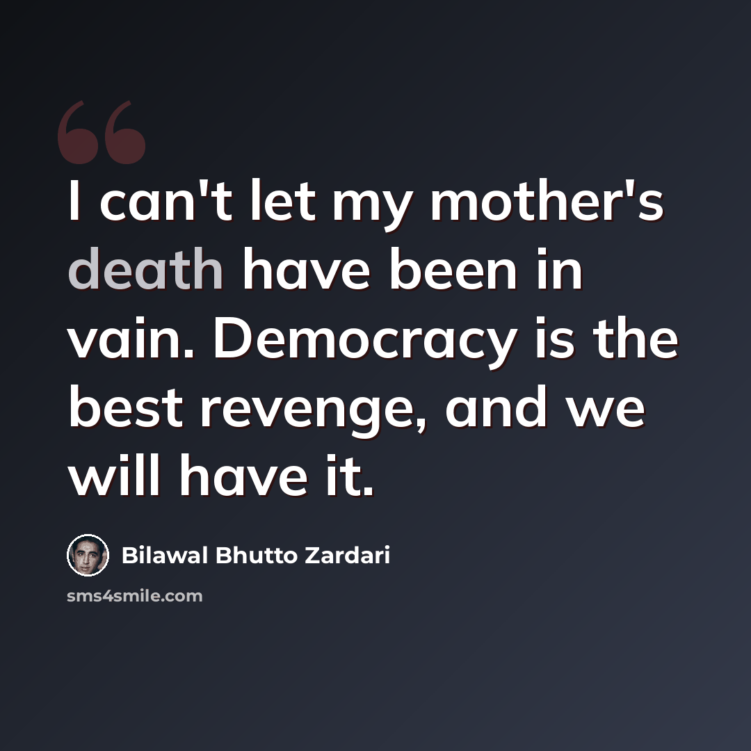 “I can't let my mother's death have been in vain. Democracy is the best revenge, and we will have it.” quote by Bilawal Bhutto Zardari