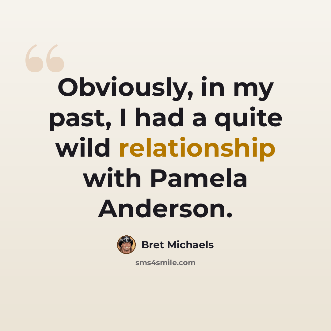 “Obviously, in my past, I had a quite wild relationship with Pamela Anderson.” quote by Bret Michaels