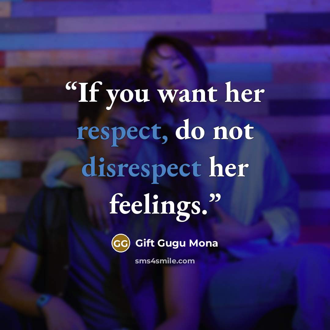 “If you want her respect, do not disrespect her feelings.” quote by Gift Gugu Mona
