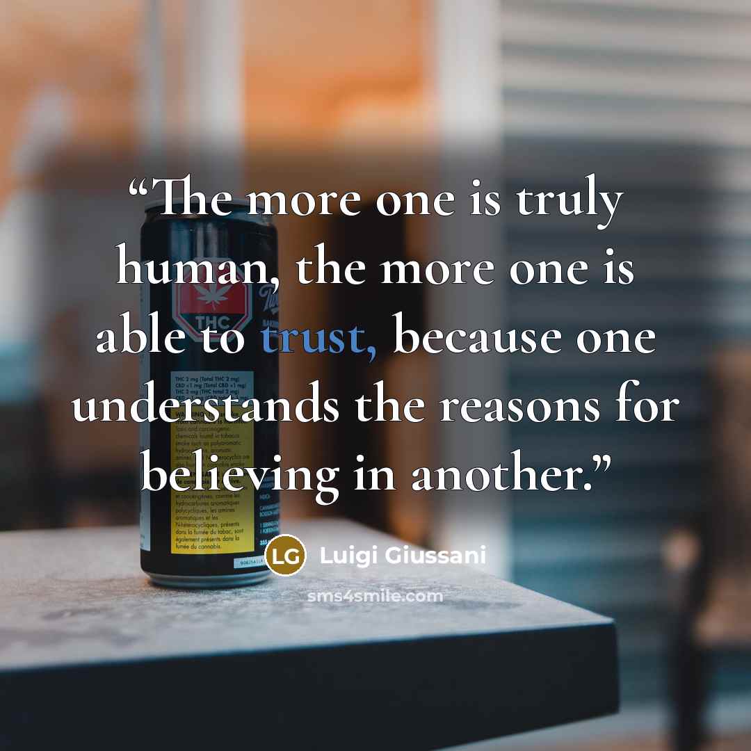 “The more one is truly human, the more one is able to trust, because one understands the reasons for believing in another.” quote by Luigi Giussani