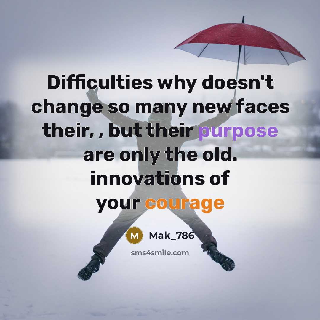 “Difficulties why doesn't change so many new faces their, , but their purpose are only the old. innovations of your courage” quote by Mak_786