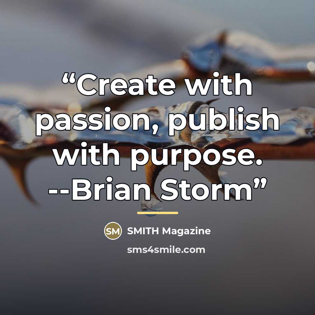 “Create with passion, publish with purpose. --Brian Storm” quote by SMITH Magazine
