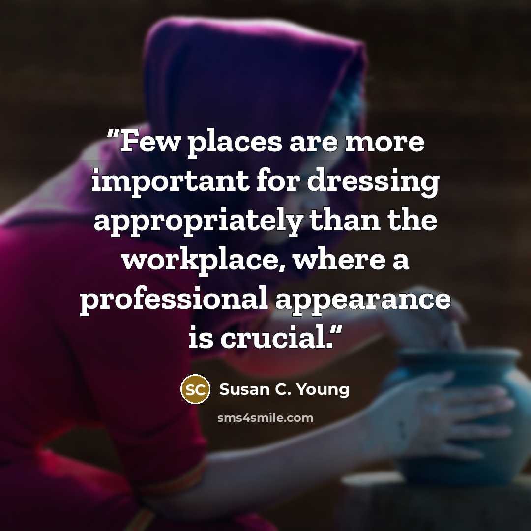 “Few places are more important for dressing appropriately than the workplace, where a professional appearance is crucial.” quote by Susan C. Young