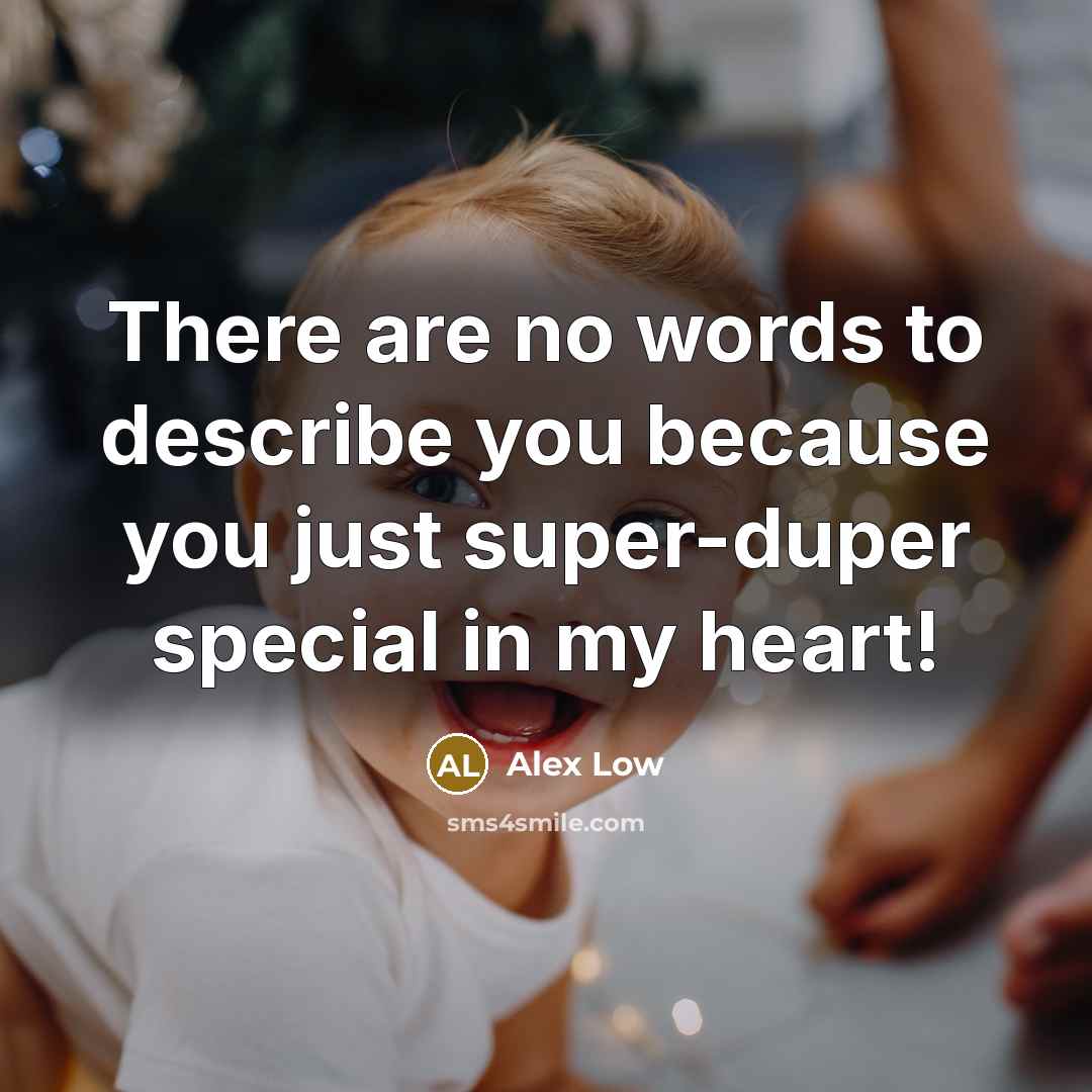 “There are no words to describe you because you just super-duper special in my heart!” quote by Alex Low