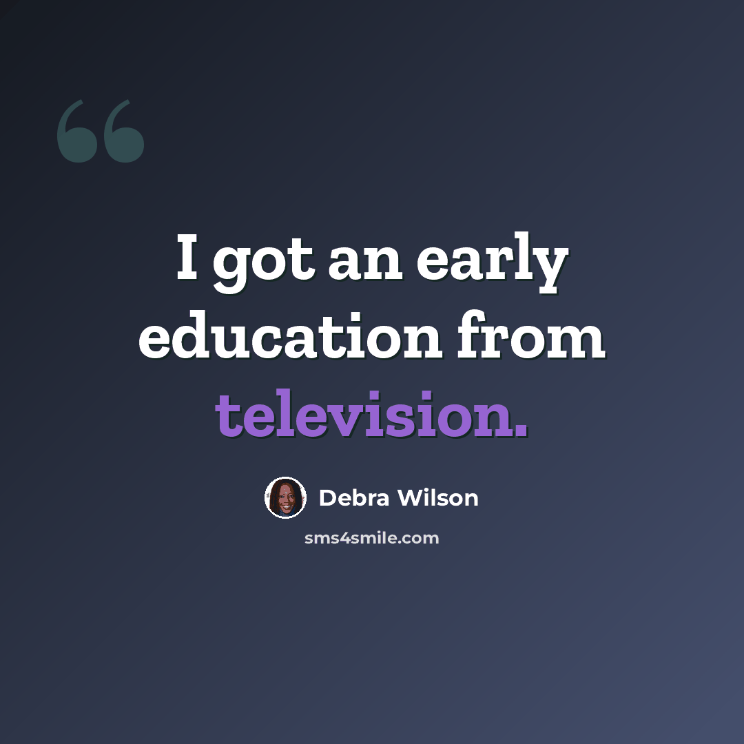 “I got an early education from television.” quote by Debra Wilson