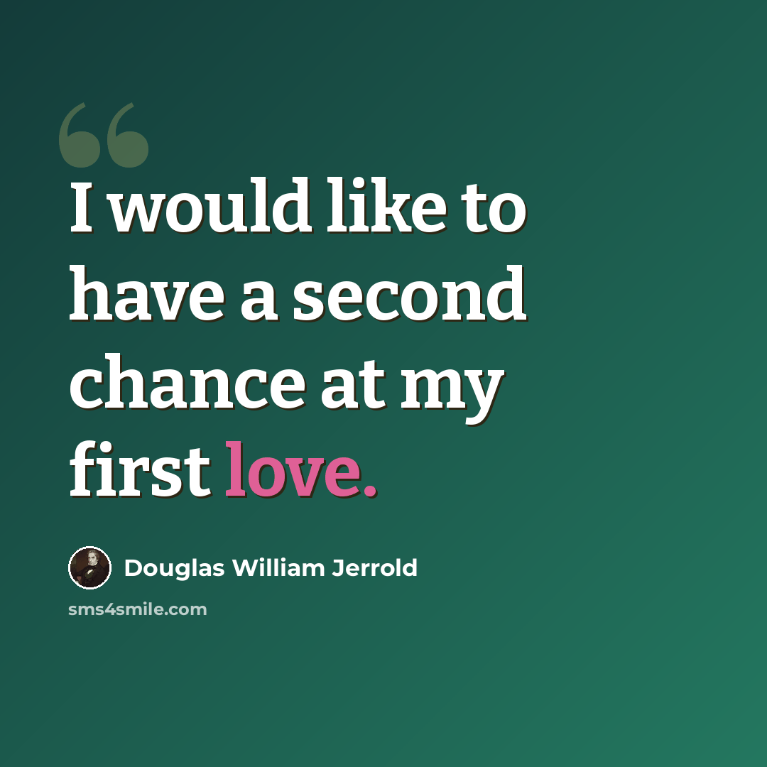 “I would like to have a second chance at my first love.” quote by Douglas William Jerrold