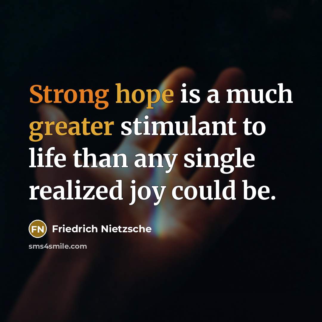 “Strong hope is a much greater stimulant to life than any single realized joy could be.” quote by Friedrich Nietzsche