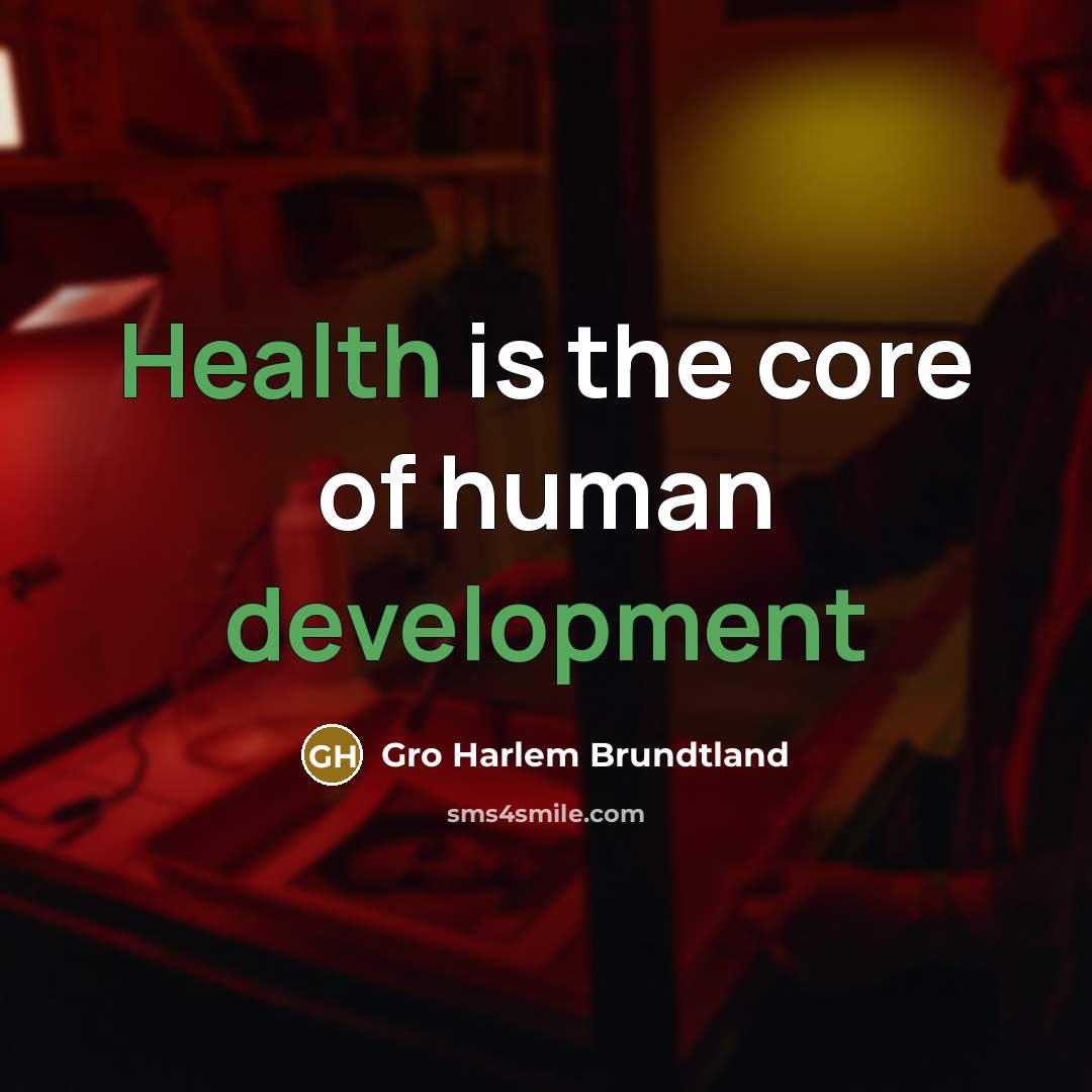 “Health is the core of human development” quote by Gro Harlem Brundtland