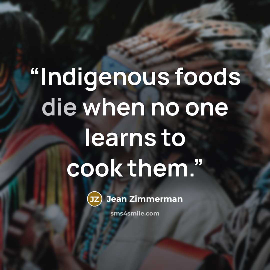 “Indigenous foods die when no one learns to cook them.” quote by Jean Zimmerman