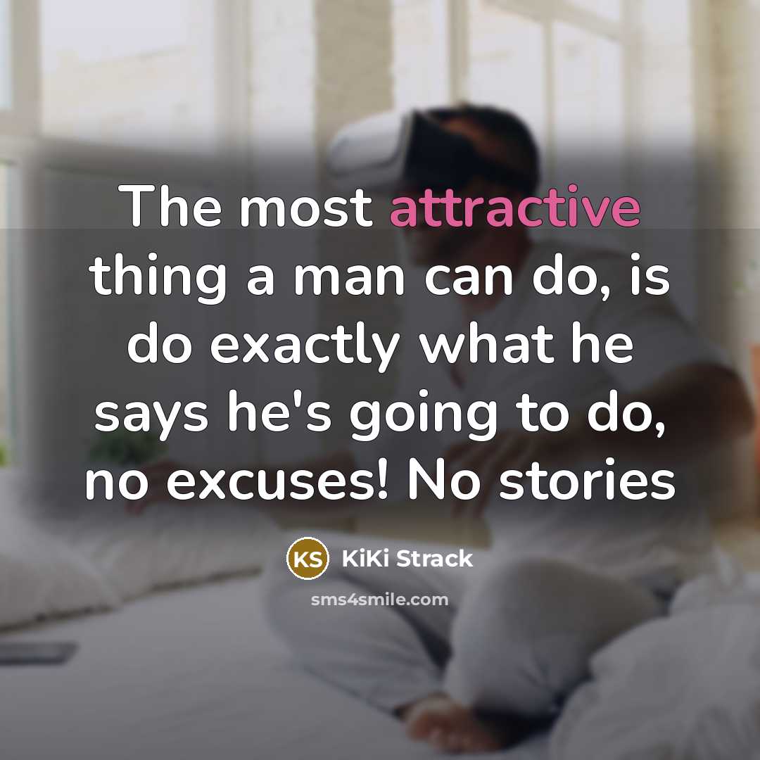 “The most attractive thing a man can do, is do exactly what he says he's going to do, no excuses! No stories” quote by KiKi Strack