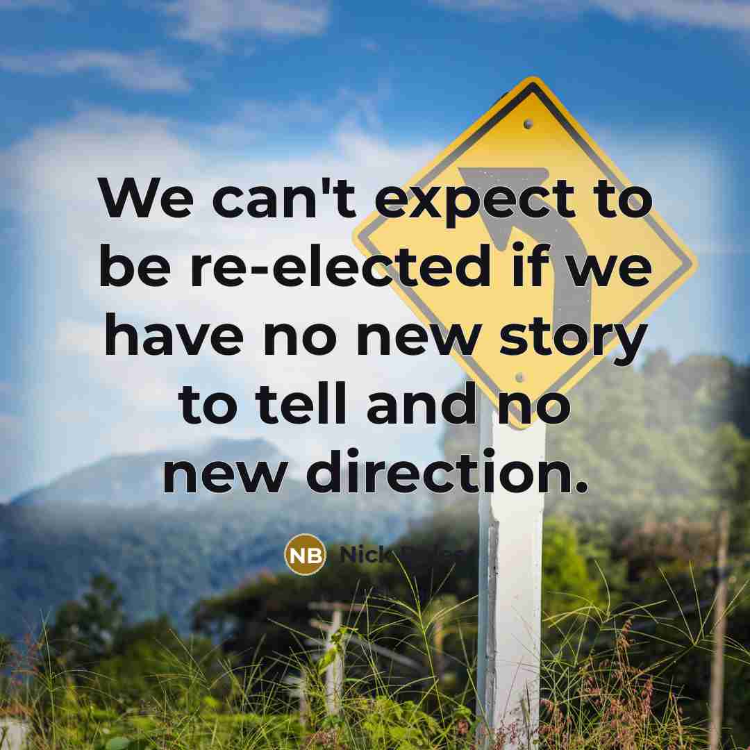 “We can't expect to be re-elected if we have no new story to tell and no new direction.” quote by Nick Boles