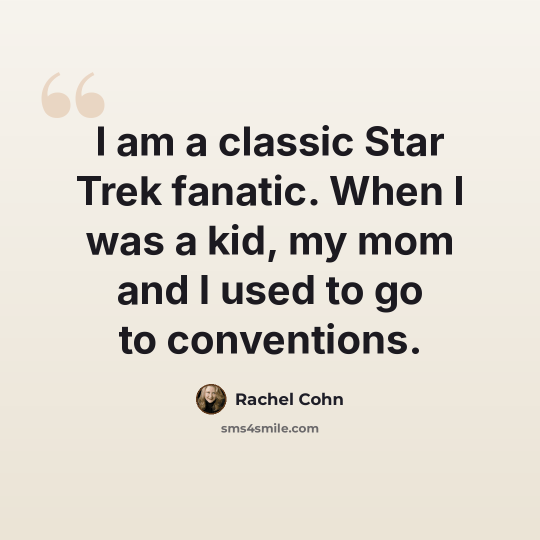 “I am a classic Star Trek fanatic. When I was a kid, my mom and I used to go to conventions.” quote by Rachel Cohn