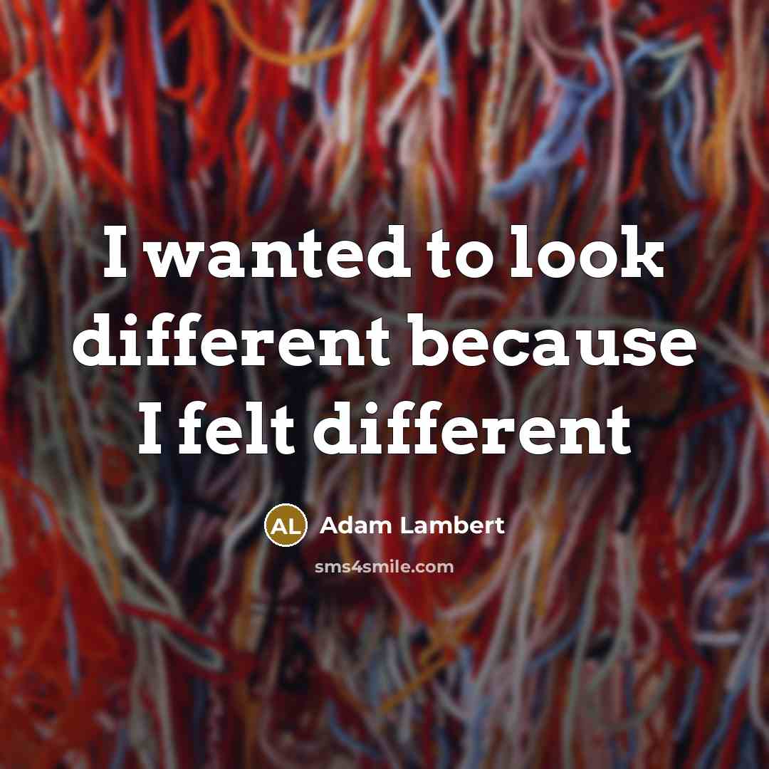 “I wanted to look different because I felt different” quote by Adam Lambert