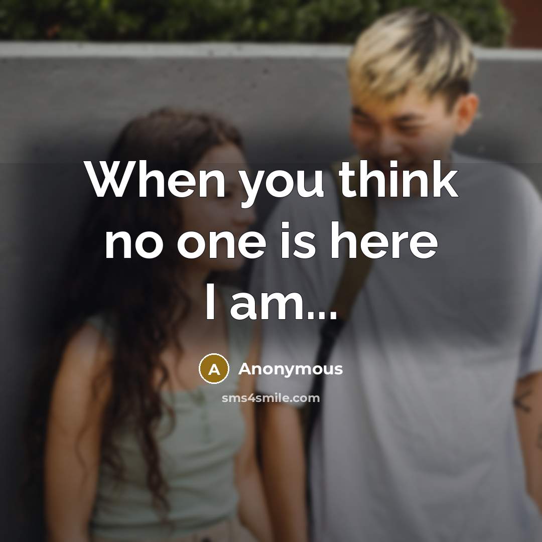 “When you think no one is here I am...” quote by Anonymous