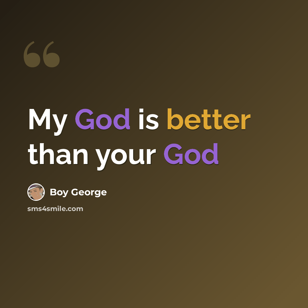 “My God is better than your God” quote by Boy George