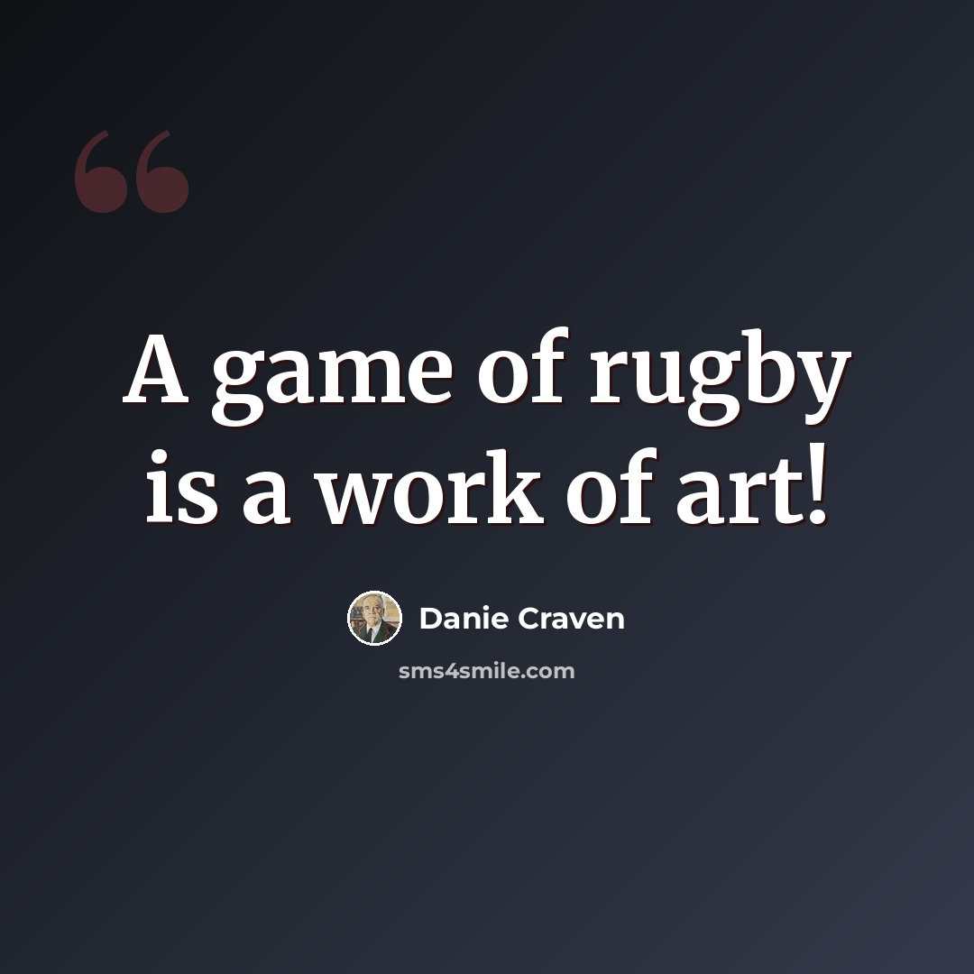 “A game of rugby is a work of art!” quote by Danie Craven