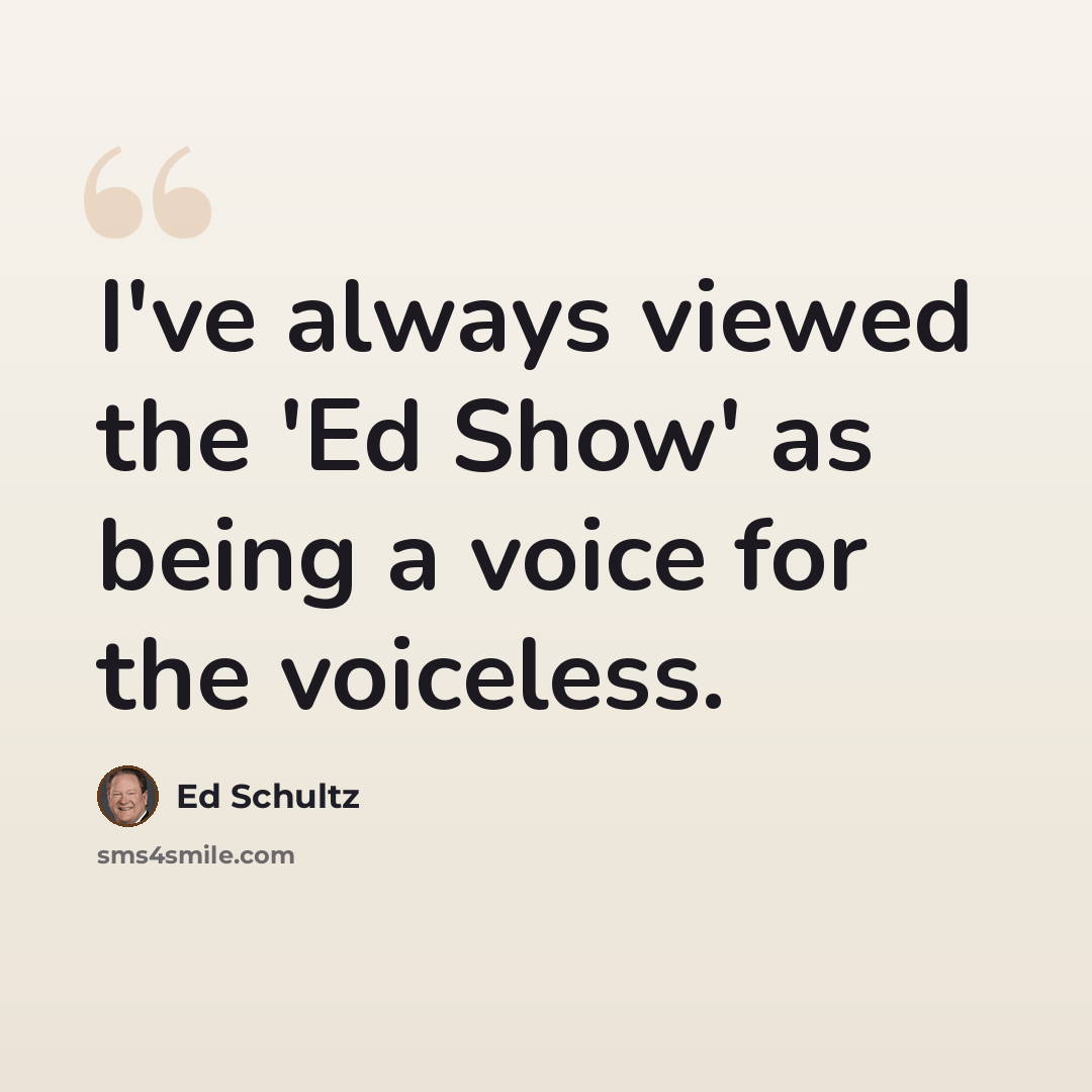 “I've always viewed the 'Ed Show' as being a voice for the voiceless.” quote by Ed Schultz
