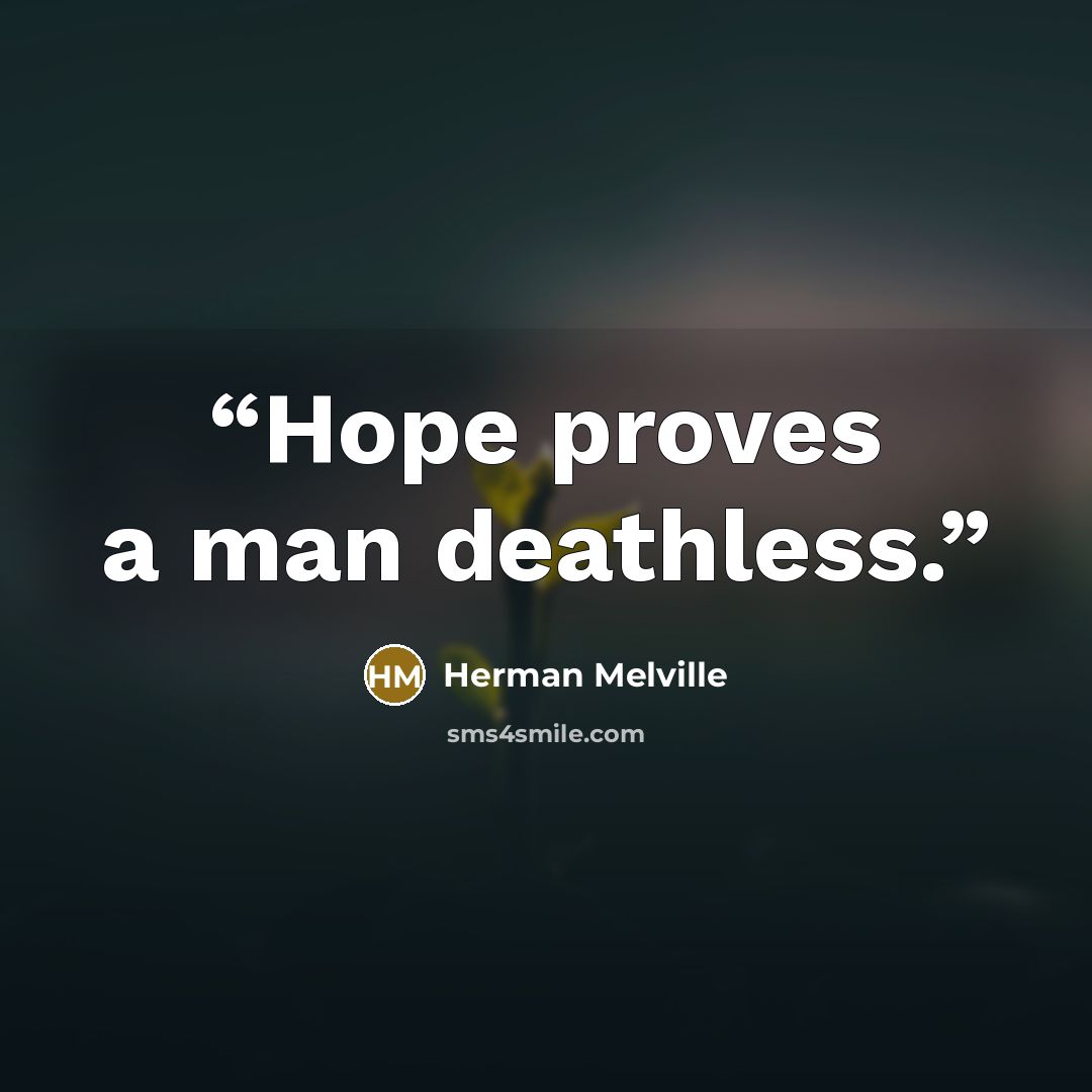 “Hope proves a man deathless.” quote by Herman Melville