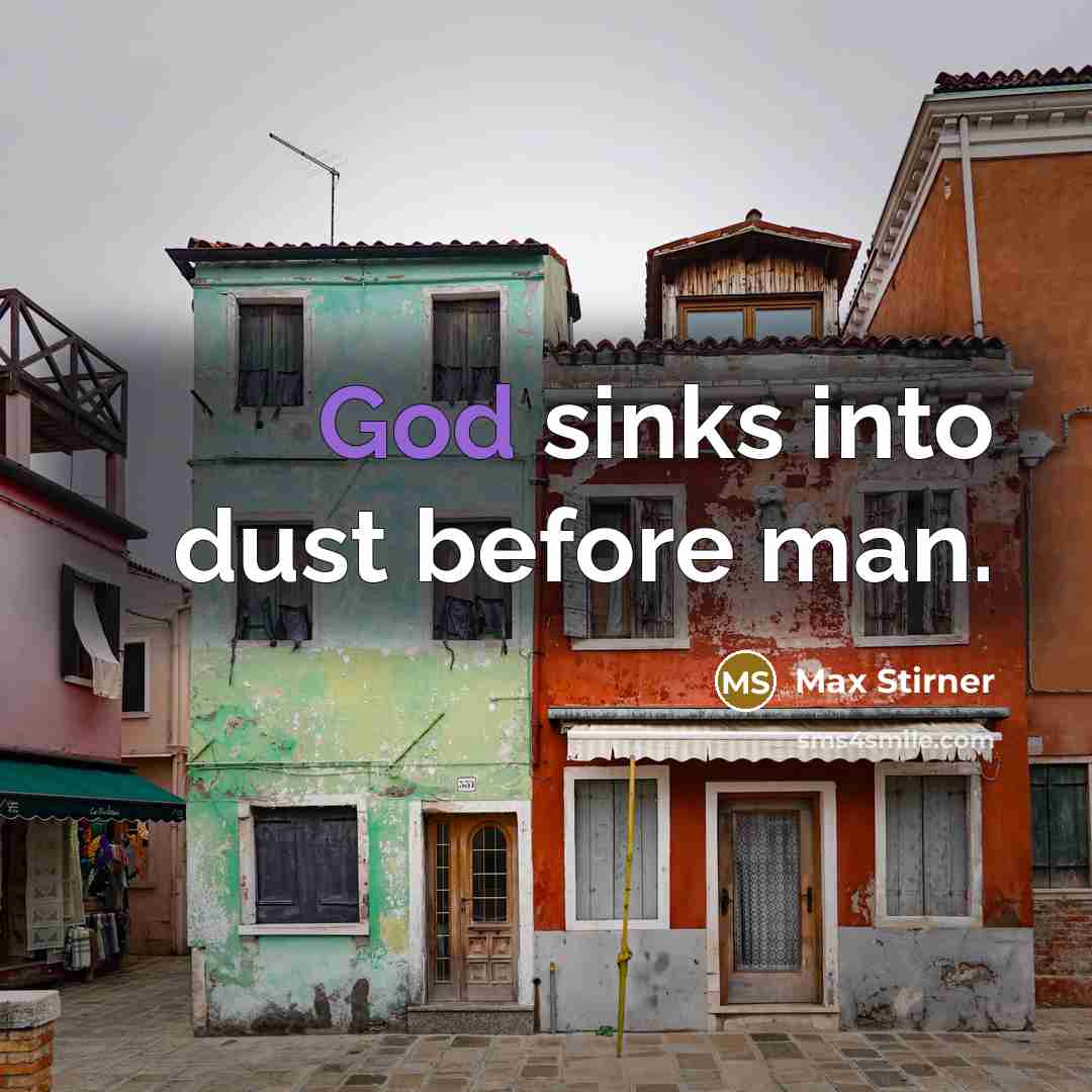 “God sinks into dust before man.” quote by Max Stirner