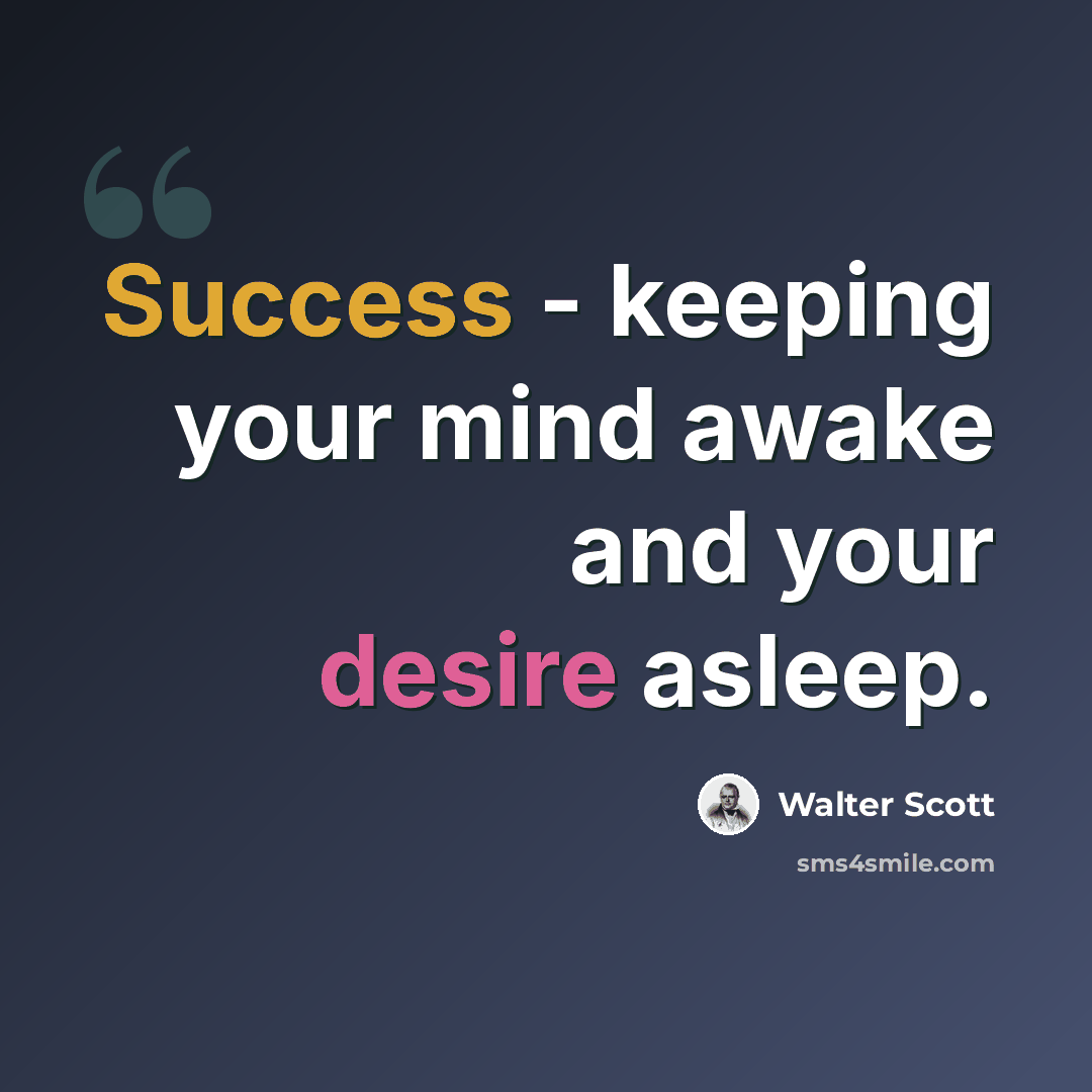 “Success - keeping your mind awake and your desire asleep.” quote by Walter Scott