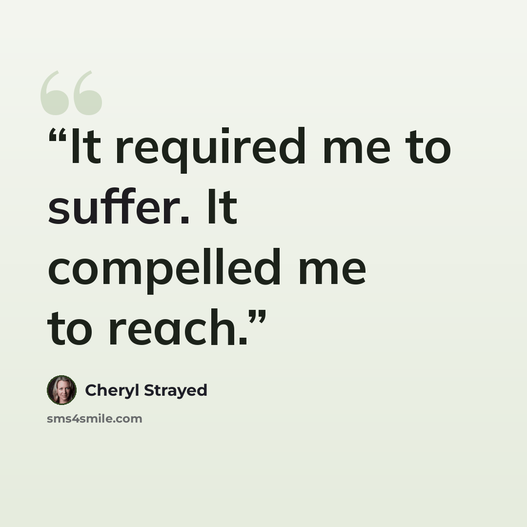 “It required me to suffer. It compelled me to reach.” quote by Cheryl Strayed