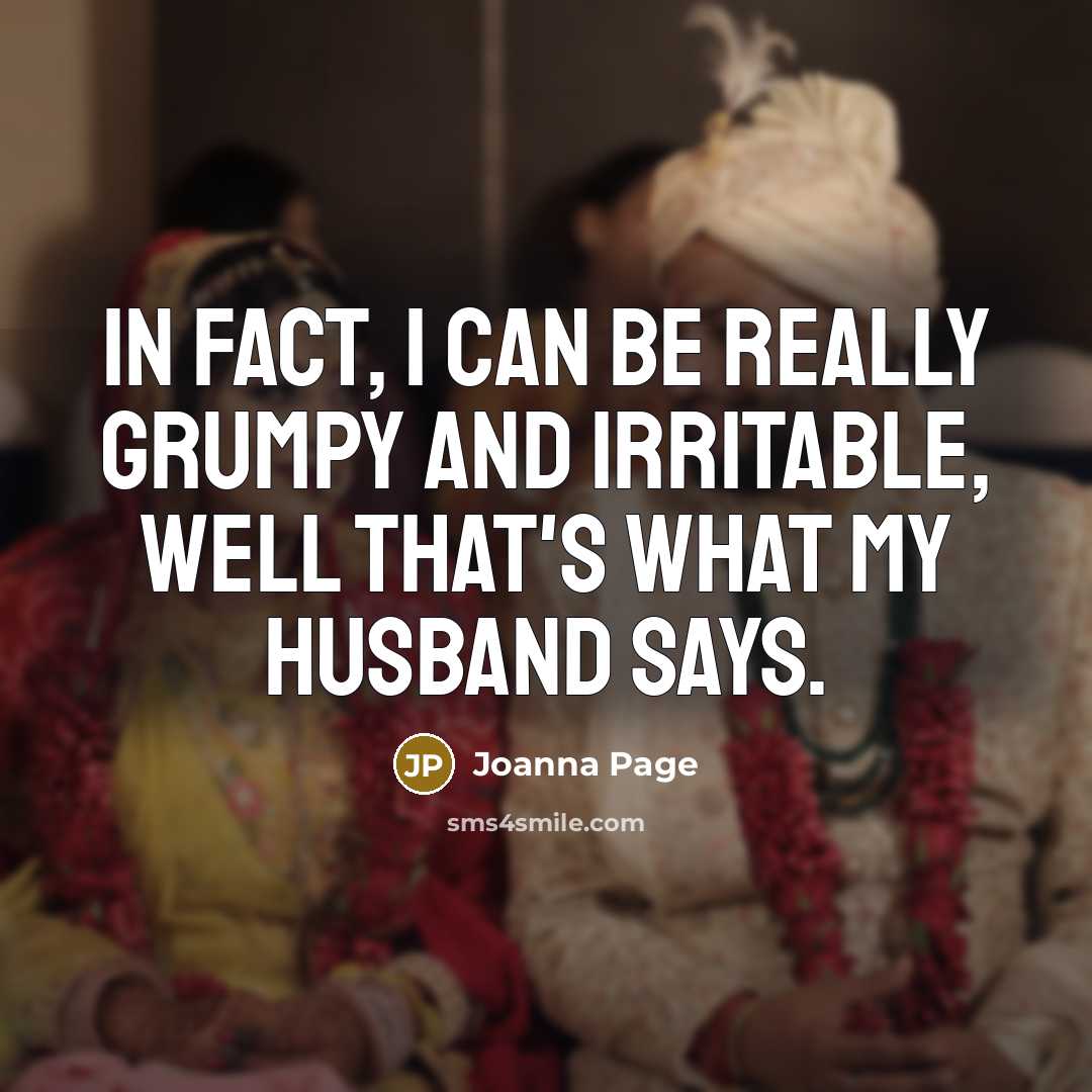 “In fact, I can be really grumpy and irritable, well that's what my husband says.” quote by Joanna Page