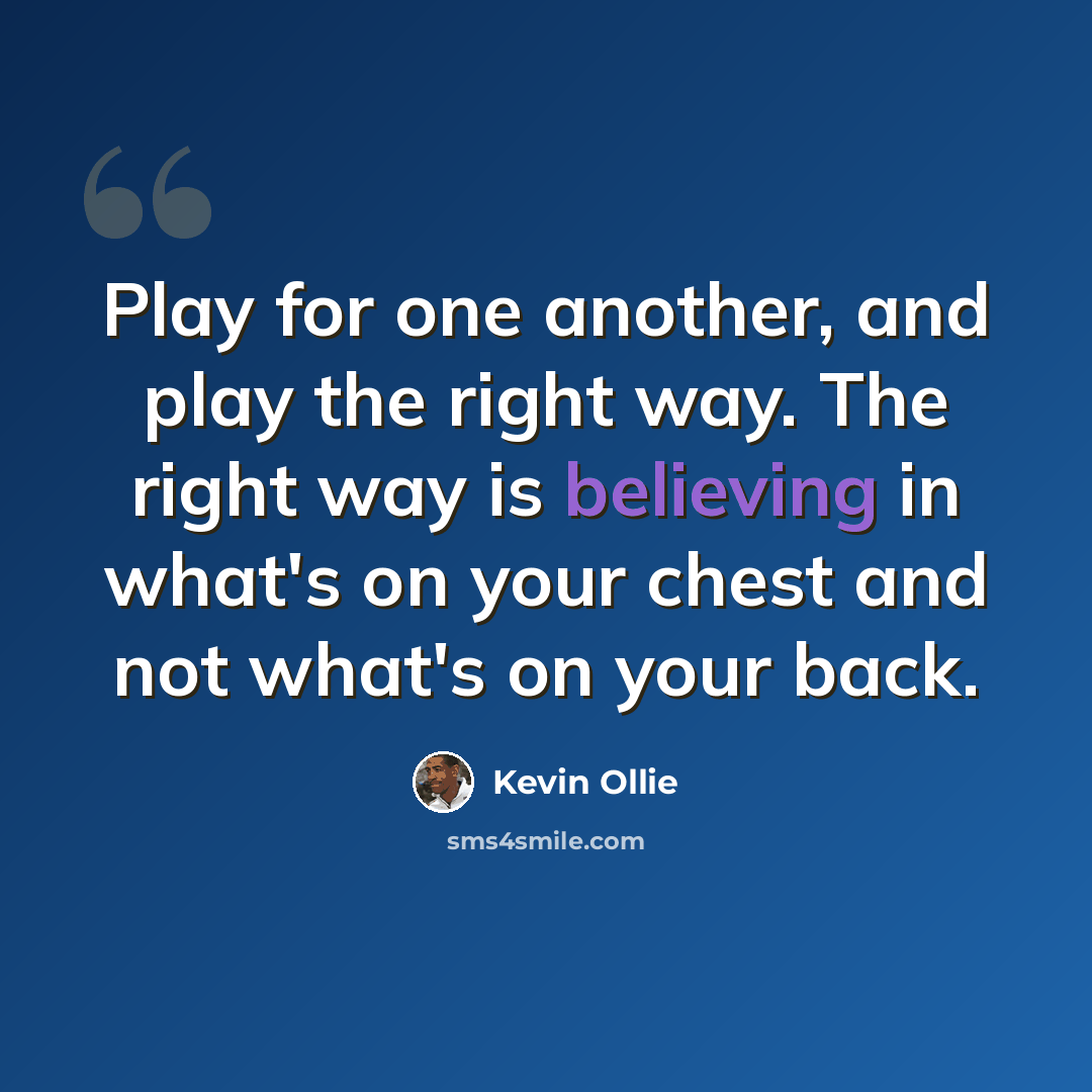“Play for one another, and play the right way. The right way is believing in what's on your chest and not what's on your back.” quote by Kevin Ollie