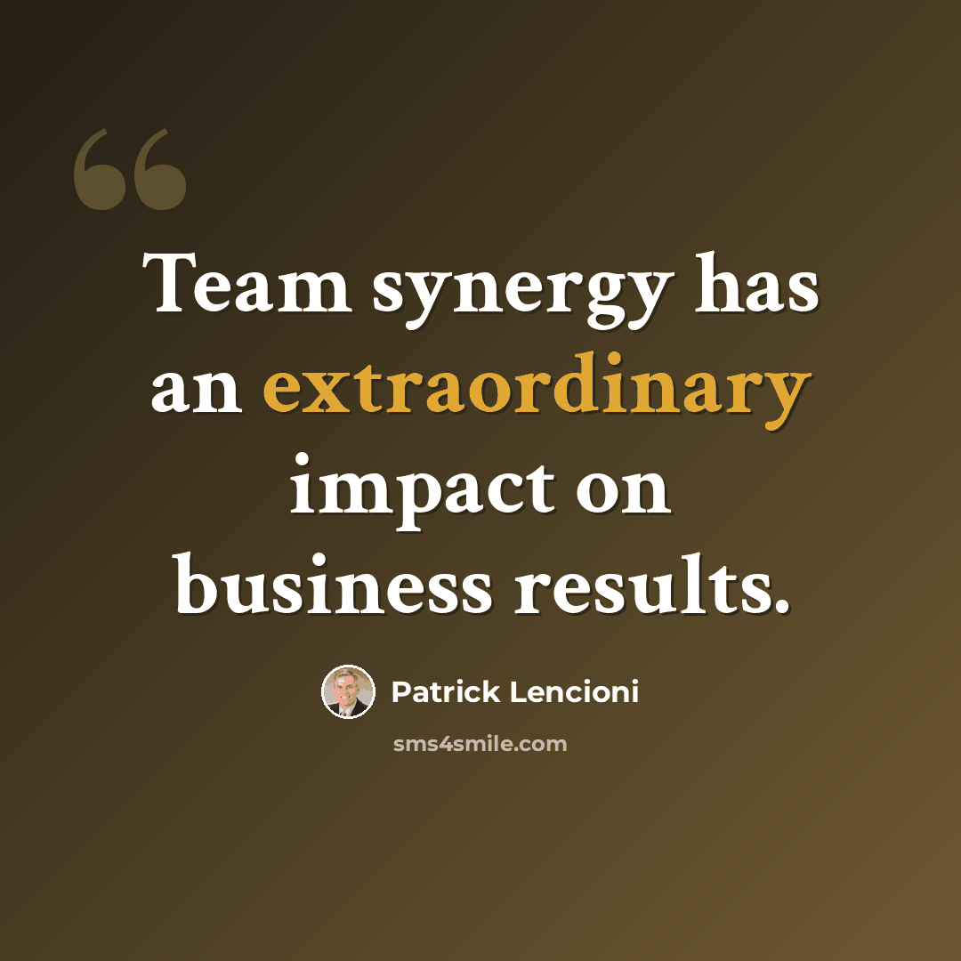 “Team synergy has an extraordinary impact on business results.” quote by Patrick Lencioni