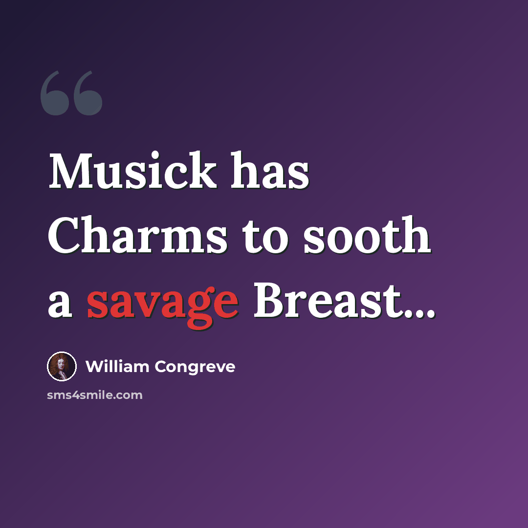 “Musick has Charms to sooth a savage Breast...” quote by William Congreve