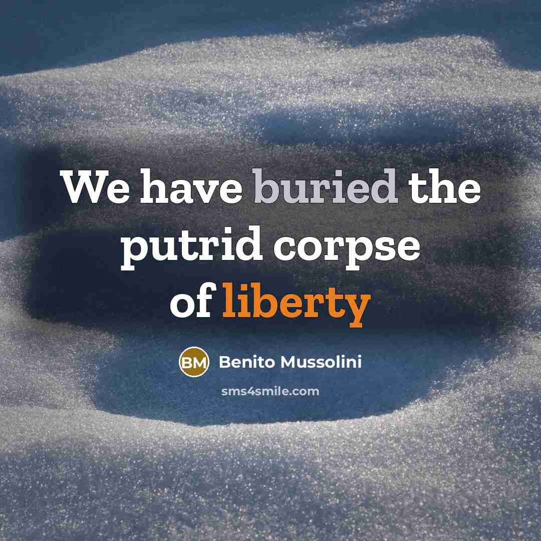 “We have buried the putrid corpse of liberty” quote by Benito Mussolini