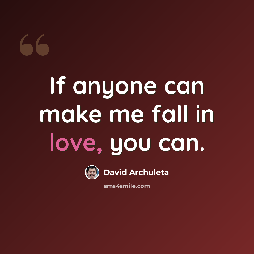 “If anyone can make me fall in love, you can.” quote by David Archuleta