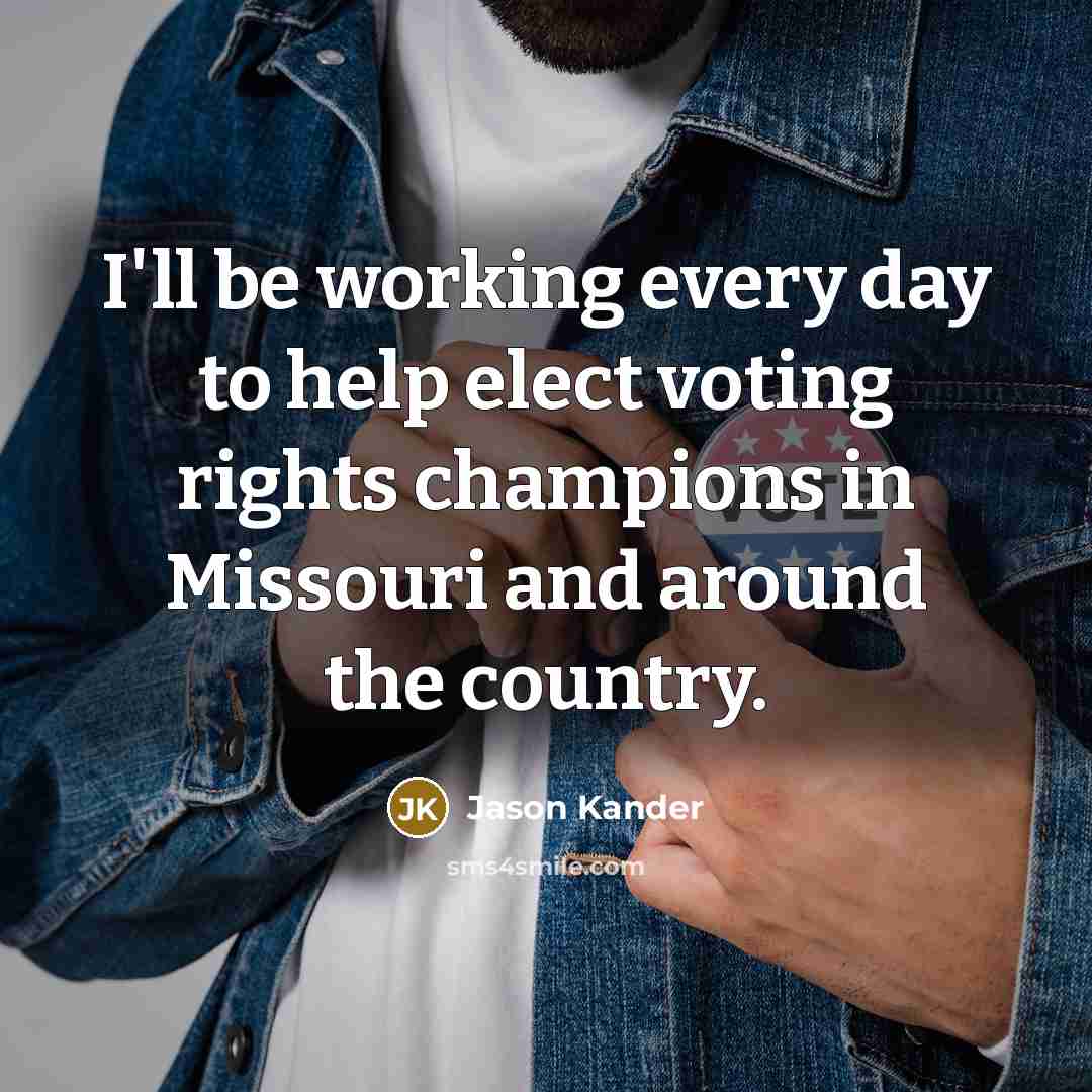 “I'll be working every day to help elect voting rights champions in Missouri and around the country.” quote by Jason Kander