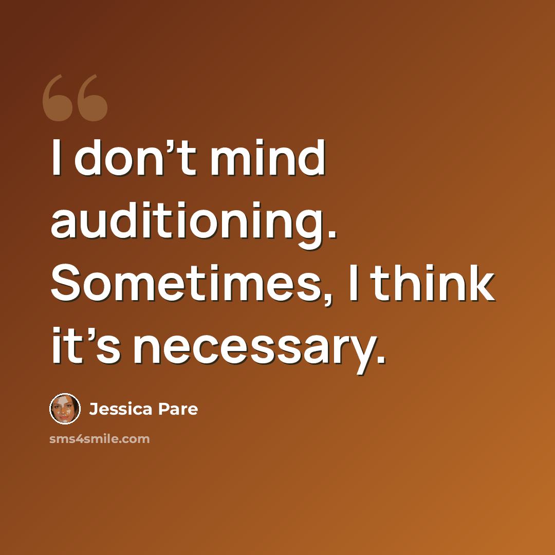 “I don't mind auditioning. Sometimes, I think it's necessary.” quote by Jessica Pare