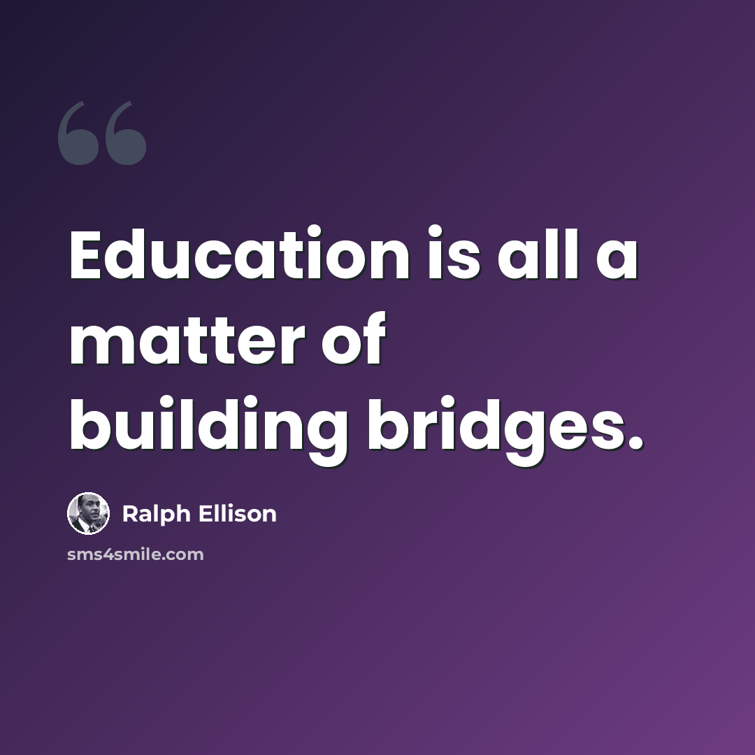 “Education is all a matter of building bridges.” quote by Ralph Ellison