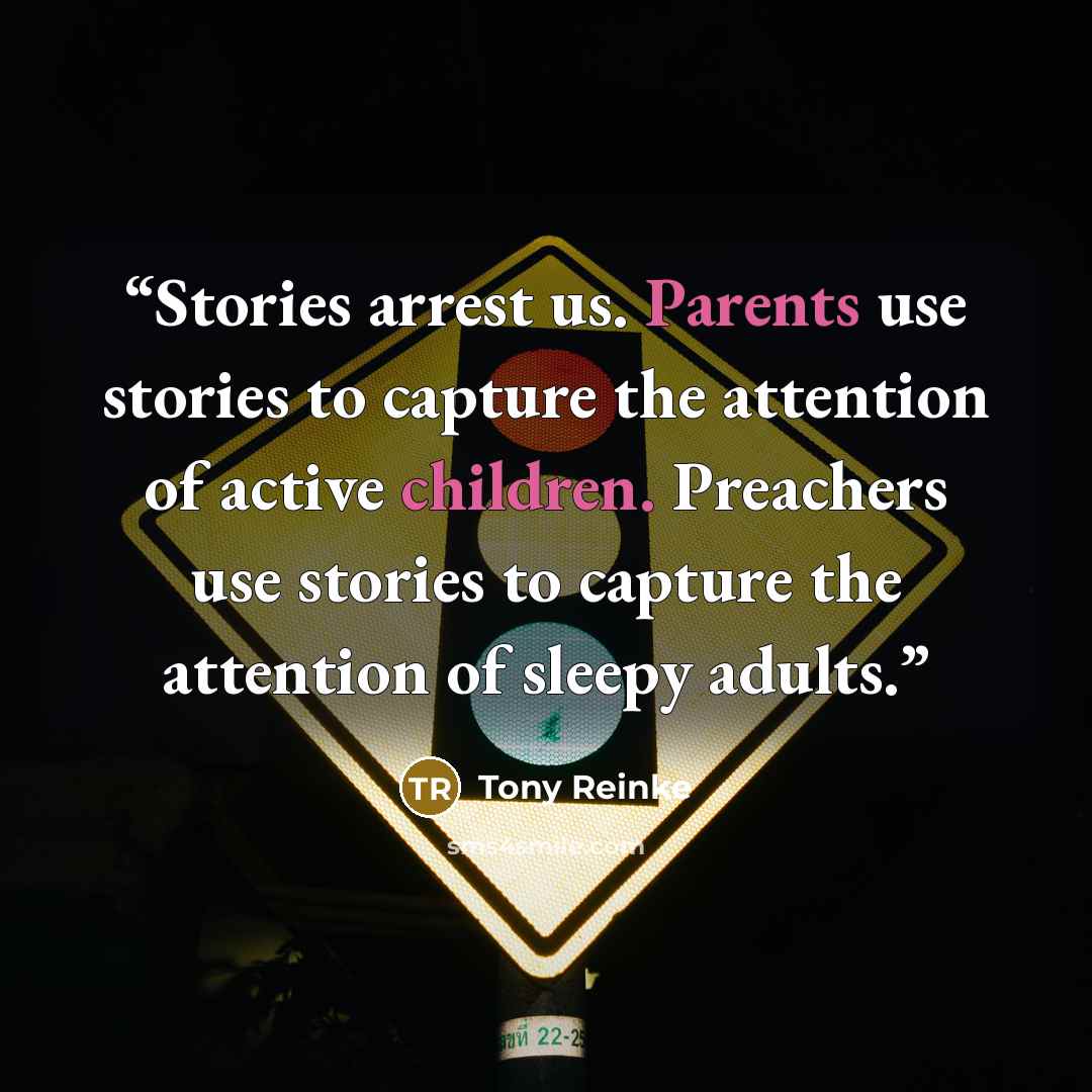 “Stories arrest us. Parents use stories to capture the attention of active children. Preachers use stories to capture the attention of sleepy adults.” quote by Tony Reinke