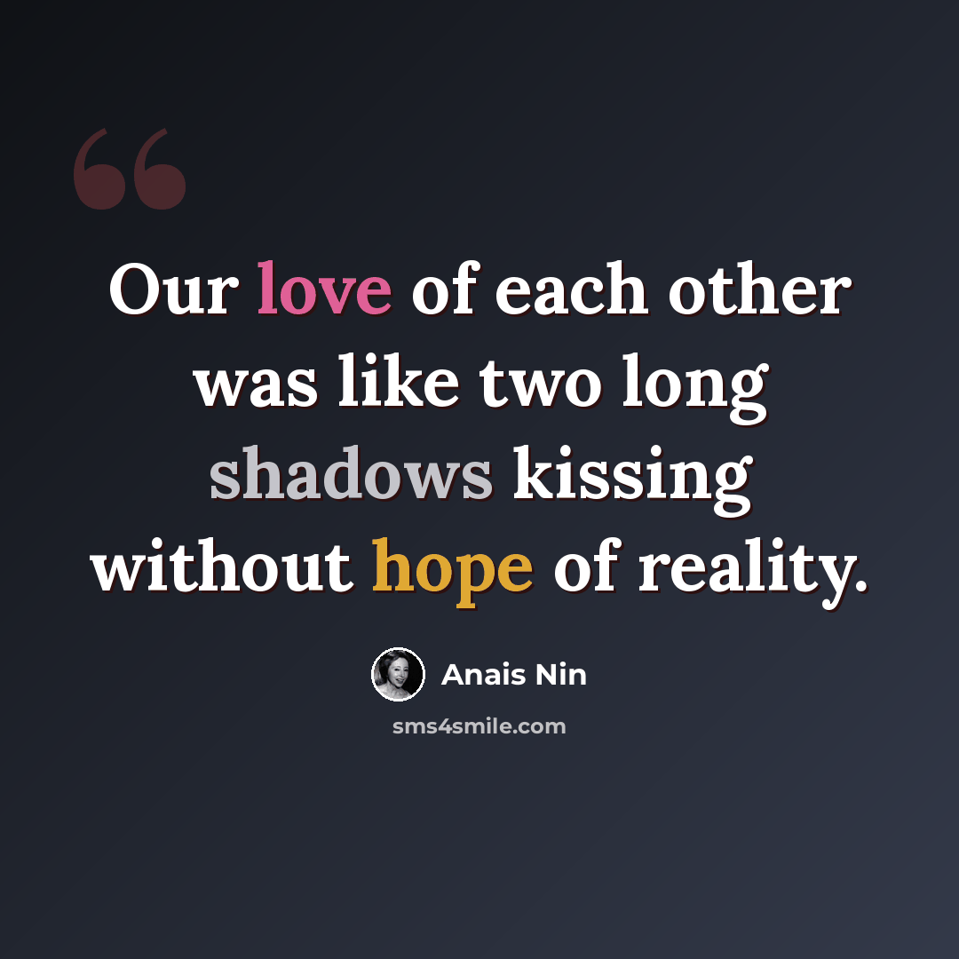 “Our love of each other was like two long shadows kissing without hope of reality.” quote by Anais Nin